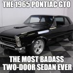 gto  | THE 1965 PONTIAC GTO; THE MOST BADASS TWO-DOOR SEDAN EVER | image tagged in gto | made w/ Imgflip meme maker