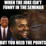 Fake laugh Carlton  | WHEN THE JOKE ISN'T FUNNY IN THE SEMINAR; BUT YOU NEED THE POINTS | image tagged in fake laugh carlton | made w/ Imgflip meme maker