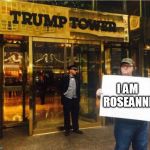 Michael moore | I AM ROSEANNE | image tagged in michael moore | made w/ Imgflip meme maker