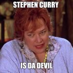Waterboy mom | STEPHEN CURRY; IS DA DEVIL | image tagged in waterboy mom | made w/ Imgflip meme maker
