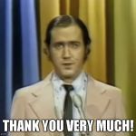 Andy Kaufman | THANK YOU VERY MUCH! | image tagged in andy kaufman | made w/ Imgflip meme maker
