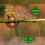 Frog Week, June 4-10, a JBmemegeek & giveuahint event! (Thanks to DashHopes for the template)  | YANNY; SHUT UP. YOU'RE RUINING IMGFLIP; LAUREL; I SAID SHUT UP! I WARNED YOU! FORTNITE... THERE, THAT'S BETTER; REALLY, DUDE? YUR MUM GAY | image tagged in frog and lizard,jbmemegeek,giveuahint,frog week,frogs,fortnite | made w/ Imgflip meme maker
