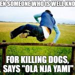 Run away run away | WHEN SOMEONE WHO IS WELL KNOWN; FOR KILLING DOGS, SAYS "OLA NJA YAMI" | image tagged in run away run away | made w/ Imgflip meme maker