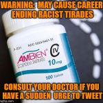How did the FDA not catch this? | WARNING:  MAY CAUSE CAREER ENDING RACIST TIRADES; CONSULT YOUR DOCTOR IF YOU HAVE A SUDDEN  URGE TO TWEET | image tagged in ambien,rosanne bar,twitter,racism | made w/ Imgflip meme maker