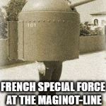 French Special Force at the Maginot-Line | FRENCH SPECIAL FORCE AT THE MAGINOT-LINE; 1939 | image tagged in french special force at the maginot-line | made w/ Imgflip meme maker