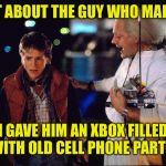 Doc you can't just steal drone technology as you're own | WHAT ABOUT THE GUY WHO MADE IT? I GAVE HIM AN XBOX FILLED WITH OLD CELL PHONE PARTS! | image tagged in marty mcfly and doc brown,doc brown makes money off others inventions,time travel for profit,meme | made w/ Imgflip meme maker