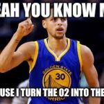 Stephen Curry | YEAH YOU KNOW ME; 'CAUSE I TURN THE 02 INTO THE 03 | image tagged in stephen curry | made w/ Imgflip meme maker