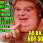 Unless ... you know.... | WHEN YOU'RE A KID, IT MAKES YOU FEEL PROUD WHEN SOMEONE SAYS "WOW! YOU'VE GOTTEN SO BIG SINCE THE LAST TIME I SAW YOU!"; AS AN ADULT, NOT SO MUCH | image tagged in fat,memes,funny,i love bacon | made w/ Imgflip meme maker
