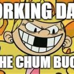Evil Lola Loud | WORKING DAILY; AT THE CHUM BUCKET | image tagged in evil lola loud | made w/ Imgflip meme maker