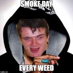 Dopp Snoog | SMOKE DAY; EVERY WEED | image tagged in memes,10 guy snoop dogg,dank memes,10 guy,funny,bad puns | made w/ Imgflip meme maker