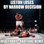 Ali Knockout | LISTON LOSES BY NARROW DECISION; USA TODAY - AKA FAKE NEWS | image tagged in ali knockout | made w/ Imgflip meme maker