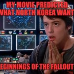 War Games | MY MOVIE PREDICTED WHAT NORTH KOREA WANTS; AND BEGINNINGS OF THE FALLOUT GAME | image tagged in war games | made w/ Imgflip meme maker