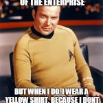 most interesting captain in the universe | IM NOT ALWAYS THE CAPTAIN OF THE ENTERPRISE; BUT WHEN I DO, I WEAR A YELLOW SHIRT, BECAUSE I DONT GET ALMOST KILLED ALL THE TIME | image tagged in the most interesting man in the world,kirk vs picard,kirk thinks you're interesting   | made w/ Imgflip meme maker