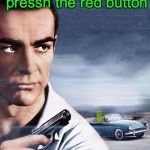 FROG WEEK: On A One Way Trip | Flip up the cap on the shtick shift and pressh the red button; When I yell "PULL!" | image tagged in connery vs kermit,frog week,james bond | made w/ Imgflip meme maker