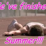 finish line | We've finished!! Summer!!! | image tagged in finish line | made w/ Imgflip meme maker