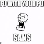 when your bro isn't very punny | STFU WITH YOUR PUNS SANS | image tagged in undertale papyrus,stfu | made w/ Imgflip meme maker