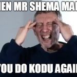 Michael Rosen | WHEN MR SHEMA MAKES; YOU DO KODU AGAIN | image tagged in michael rosen | made w/ Imgflip meme maker