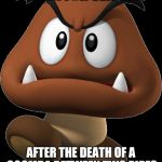 Goomba | LOOKING FOR VENGENCE; AFTER THE DEATH OF A GOOMBA BETWEEN TWO PIPES | image tagged in goomba,memes,lonely goomba | made w/ Imgflip meme maker