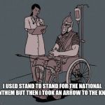Skyrim Guard  | I USED STAND TO STAND FOR THE NATIONAL ANTHEM BUT THEN I TOOK AN ARROW TO THE KNEE | image tagged in skyrim guard | made w/ Imgflip meme maker