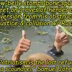 Trump Swamp Creature | Yellow-belly stomps bone spurred feet on graves of heroes as a diversion from his obstruction of justice & collusion w/ Russia. “Patriotism is the last refuge of a scoundrel.” Samuel Johnson. | image tagged in trump swamp creature | made w/ Imgflip meme maker