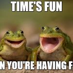 Frog fun | TIME'S FUN; WHEN YOU'RE HAVING FLIES! | image tagged in two happy frogs,frogs,flies,bad puns | made w/ Imgflip meme maker