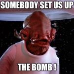 Trap | SOMEBODY SET US UP; THE BOMB ! | image tagged in trap,memes,its a trap,admiral ackbar | made w/ Imgflip meme maker