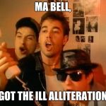 Beastie Boys | MA BELL, GOT THE ILL ALLITERATION | image tagged in beastie boys | made w/ Imgflip meme maker