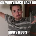 Guess who's back | GUESS WHO'S BACK BACK AGAIN; MCD'S MCD'S | image tagged in guess who's back | made w/ Imgflip meme maker