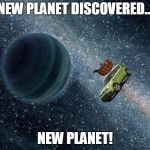 kia sol mission | NEW PLANET DISCOVERED... NEW PLANET! | image tagged in new planet discovered - immediately sold,scumbag | made w/ Imgflip meme maker
