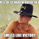 smell of napalm in the morning | I LOVE THE SMELL OF SCHADENFRUEDE IN THE MORNING; SMELLS LIKE VICTORY | image tagged in smell of napalm in the morning | made w/ Imgflip meme maker