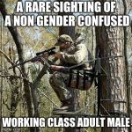 Hunting stand | A RARE SIGHTING OF A NON GENDER CONFUSED; WORKING CLASS ADULT MALE | image tagged in hunting stand | made w/ Imgflip meme maker