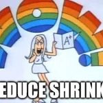 Schoolhouse rock wow | REDUCE SHRINK ! | image tagged in schoolhouse rock wow | made w/ Imgflip meme maker