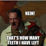 That's what you get for eating cooked people. | NEIN! THAT'S HOW MANY TEETH I HAVE LEFT | image tagged in nein | made w/ Imgflip meme maker
