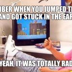 90s Trapped | REMEMBER WHEN YOU JUMPED THROUGH TIME AND GOT STUCK IN THE EARLY 90'S; YEAH, IT WAS TOTALLY RAD | image tagged in 90s trapped | made w/ Imgflip meme maker