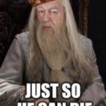 Dumbledore | KEEPS HARRY ALIVE; JUST SO HE CAN DIE | image tagged in dumbledore,scumbag | made w/ Imgflip meme maker