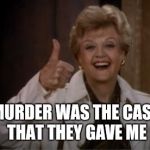 Murder She Wrote | MURDER WAS THE CASE THAT THEY GAVE ME | image tagged in murder she wrote | made w/ Imgflip meme maker