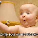 excited-baby-tfw | TFW; THE MONTH HAS AN EXTRA PAYCHECK | image tagged in excited-baby-tfw | made w/ Imgflip meme maker