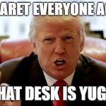 Donald trump huge | MARGARET EVERYONE AGREES; THAT DESK IS YUGE! | image tagged in donald trump huge | made w/ Imgflip meme maker