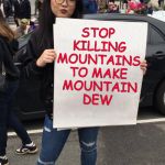 Genius progressive protestor | STOP KILLING MOUNTAINS TO MAKE  MOUNTAIN DEW | image tagged in protestor,progressives,memes,humor | made w/ Imgflip meme maker