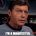 Manifesting.. | DAMN IT, JIM; I'M A MANIFESTER, NOT A MIRACLE WORKER | image tagged in manifesting | made w/ Imgflip meme maker