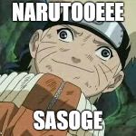 Derp Naruto | NARUTOOEEE; SASOGE | image tagged in derp naruto | made w/ Imgflip meme maker