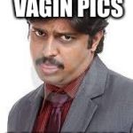 Vagin pics | ASKED FOR VAGIN PICS; GOT VEGANS | image tagged in angry indian | made w/ Imgflip meme maker
