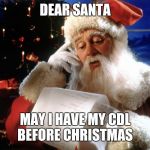 Wannabe truck drivers be like | DEAR SANTA; MAY I HAVE MY CDL BEFORE CHRISTMAS | image tagged in letter,memes,funny,santa,christmas presents,south africa | made w/ Imgflip meme maker