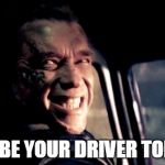 Uber | I'LL BE YOUR DRIVER TODAY | image tagged in memes,arnold smile,uber,uber driver | made w/ Imgflip meme maker