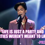 He would have been 60 years old | "LIFE IS JUST A PARTY AND PARTIES WEREN'T MEANT TO LAST"; -PRINCE | image tagged in prince bday,classic,rest in peace,great,music | made w/ Imgflip meme maker