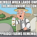 Peppridge farms remembers  | REMEMBER WHEN LANDO OWNED THE MILLENNIUM FALCON; PEPPRIDGE FARMS REMEMBERS | image tagged in peppridge farms remembers | made w/ Imgflip meme maker