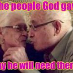old people | Love the people God gave you; One day he will need them back | image tagged in old people | made w/ Imgflip meme maker