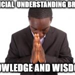 Thank you for understanding | FINANCIAL  UNDERSTANDING BRINGS; KNOWLEDGE AND WISDOM | image tagged in thank you for understanding | made w/ Imgflip meme maker
