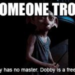 Dobby has no Master | WHEN SOMEONE TROLLS YOU | image tagged in dobby has no master | made w/ Imgflip meme maker