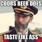 Everybody knows it is true | COORS BEER DOES; TASTE LIKE ASS | image tagged in captain obvious,captain howdy,beer,unless u work their,romo look im in delaware | made w/ Imgflip meme maker